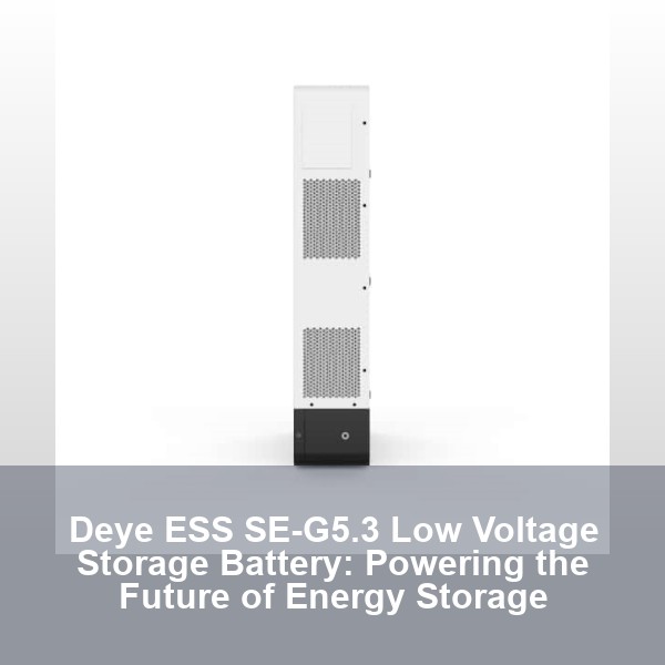 Deye ESS SE-G5.3 Low Voltage Storage Battery: Powering the Future of Energy Storage